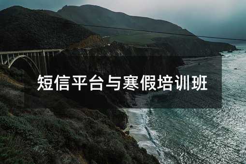 短信平台与寒假培训班