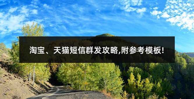 淘宝、天猫短信群发攻略,附参考模板!