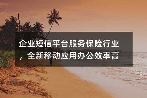ҵƽ̨ҵȫƶӦð칫Чʸ