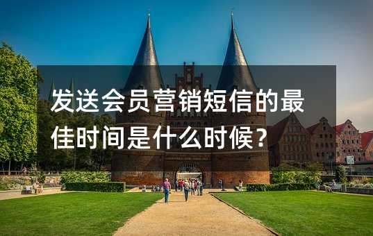 发送会员营销短信的最佳时间是什么时候?