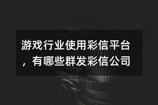 Ϸҵʹòƽ̨ЩȺŹ˾