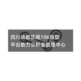四川成都正规106短信平台助力公积金管理中心提