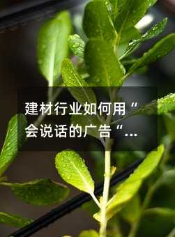 建材行业如何用“会说话的广告“唤醒沉睡客户?