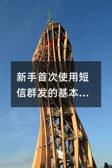 新手首次使用短信群发的基本问题解答(一)