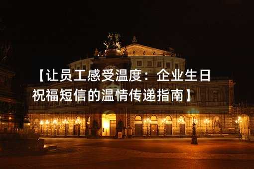 【让员工感受温度:企业生日祝福短信的温情传递指南】