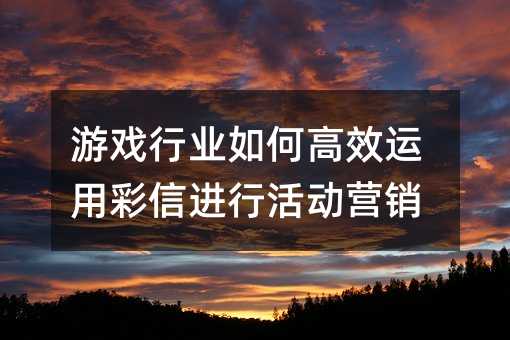 游戏行业如何高效运用彩信进行活动营销