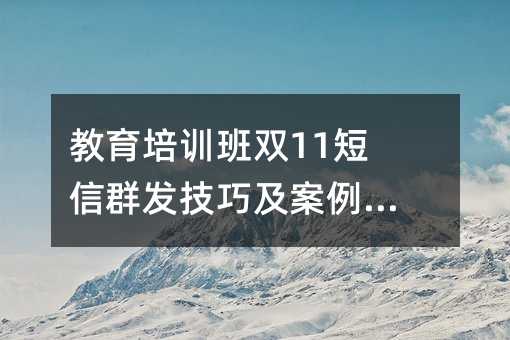 教育培训班双11短信群发技巧及案例模板!