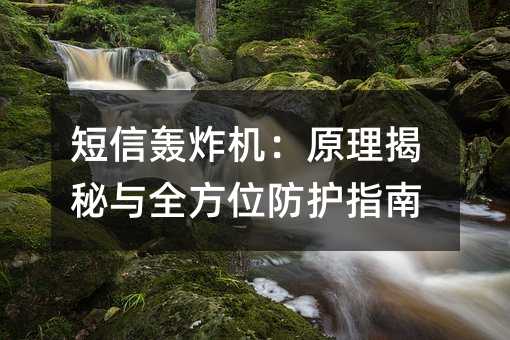 短信轰炸机:原理揭秘与全方位防护指南