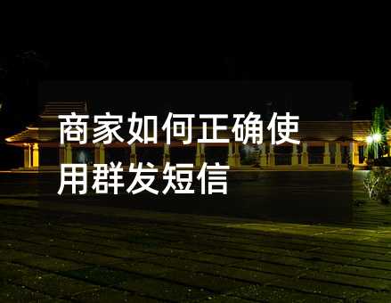 商家如何正确使用群发短信