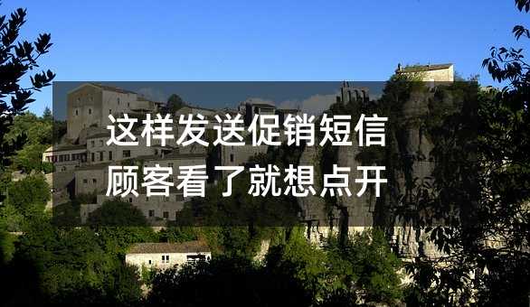 这样发送促销短信 顾客看了就想点开