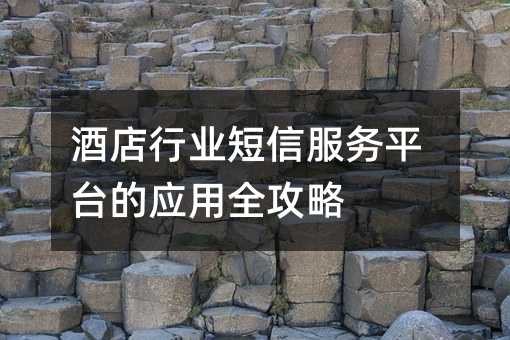 酒店行业短信服务平台的应用全攻略