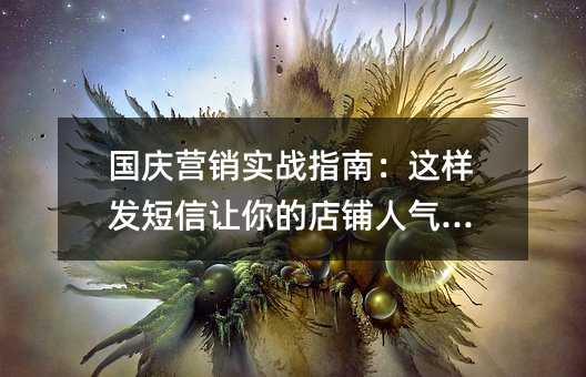 国庆营销实战指南:这样发短信让你的店铺人气爆棚