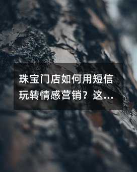 珠宝门店如何用短信玩转情感营销?这份实用攻略请收好