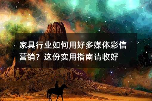 家具行业如何用好多媒体彩信营销?这份实用指南请收好