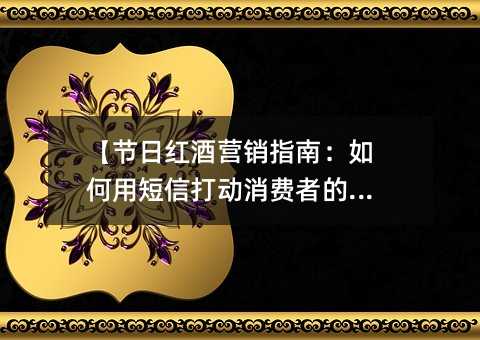 【节日红酒营销指南:如何用短信打动消费者的心】