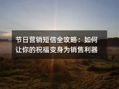 节日营销短信全攻略:如何让你的祝福变身为销售利器