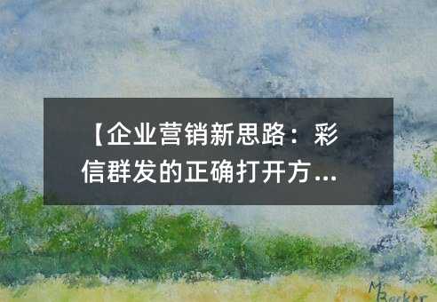 【企业营销新思路:彩信群发的正确打开方式】