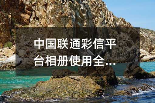 中国联通彩信平台相册使用全指南