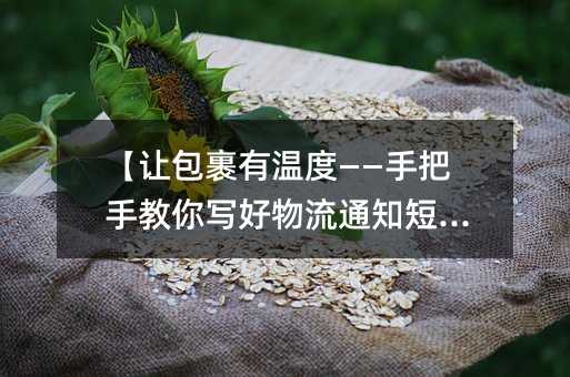 【让包裹有温度——手把手教你写好物流通知短信】