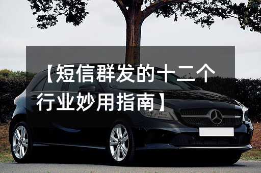 【短信群发的十二个行业妙用指南】