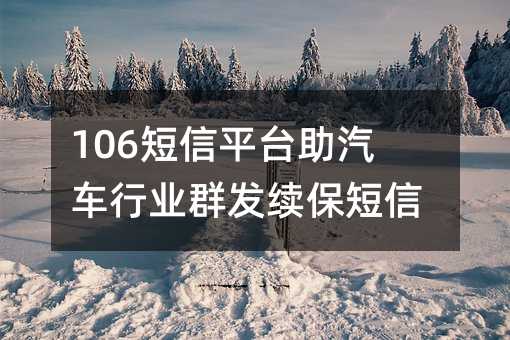 106短信平台助汽车行业群发续保短信!