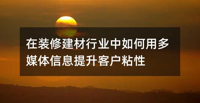 ��װ�޽�����ҵ������ö�ý����Ϣ�����ͻ�ճ��