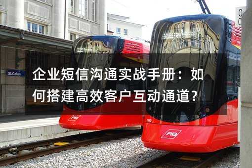 企业短信沟通实战手册:如何搭建高效客户互动通道?