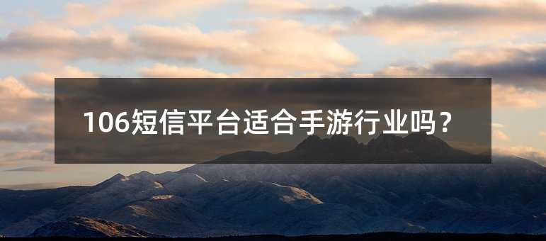 106短信平台适合手游行业吗?