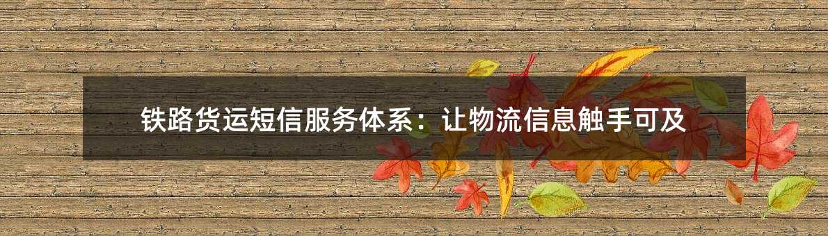 铁路货运短信服务体系:让物流信息触手可及