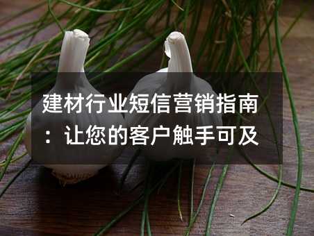 建材行业短信营销指南:让您的客户触手可及