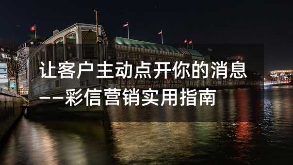 让客户主动点开你的消息——彩信营销实用指南