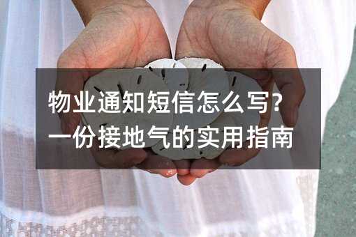 物业通知短信怎么写?一份接地气的实用指南