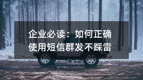 企业必读:如何正确使用短信群发不踩雷
