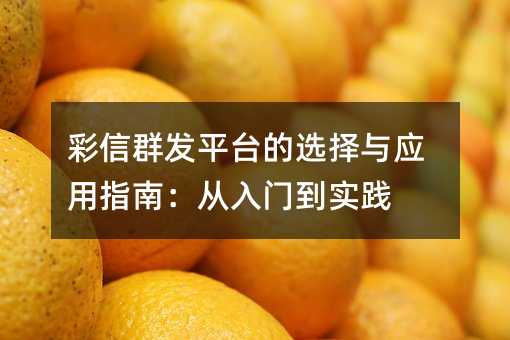 彩信群发平台的选择与应用指南:从入门到实践