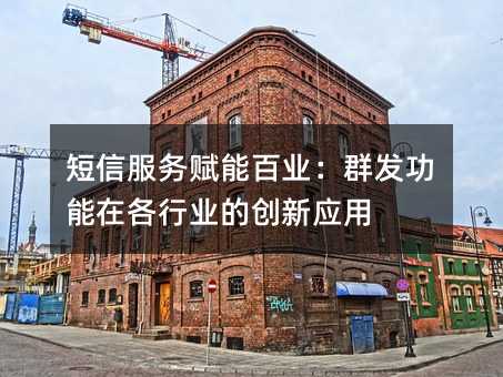 短信服务赋能百业:群发功能在各行业的创新应用