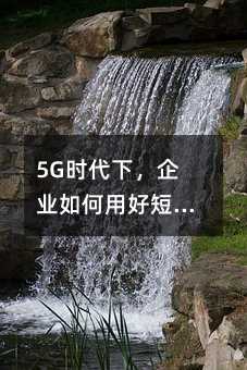 5Gʱ���£���ҵ����úö���Ӫ����ѡ���Կ�ס�