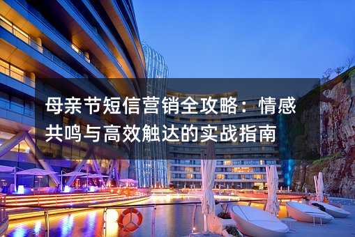 母亲节短信营销全攻略:情感共鸣与高效触达的实战指南