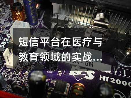 短信平台在医疗与教育领域的实战指南