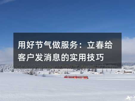 用好节气做服务:立春给客户发消息的实用技巧