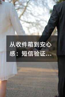 从收件箱到安心感:短信验证码如何守护你的数字生活