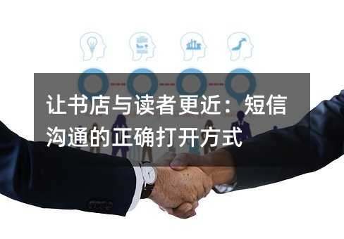让书店与读者更近:短信沟通的正确打开方式