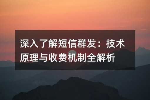 深入了解短信群发:技术原理与收费机制全解析