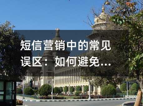 短信营销中的常见误区:如何避免踩坑