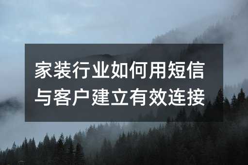 家装行业如何用短信与客户建立有效连接