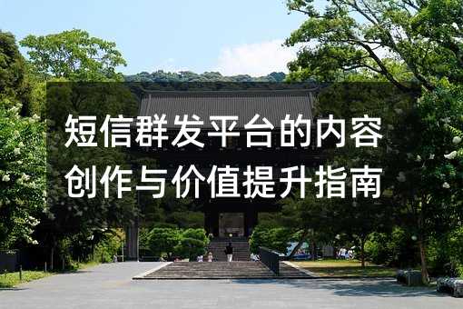 短信群发平台的内容创作与价值提升指南