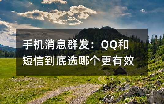手机消息群发:QQ和短信到底选哪个更有效