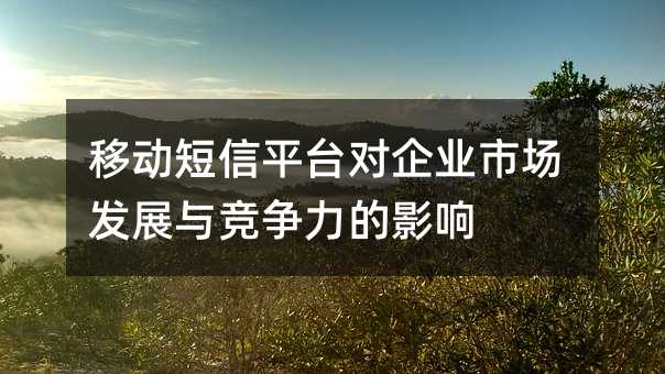 移动短信平台对企业市场发展与竞争力的影响
