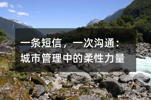 一条短信,一次沟通:城市管理中的柔性力量