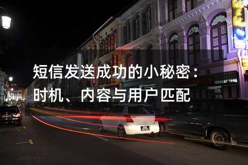 短信发送成功的小秘密:时机、内容与用户匹配