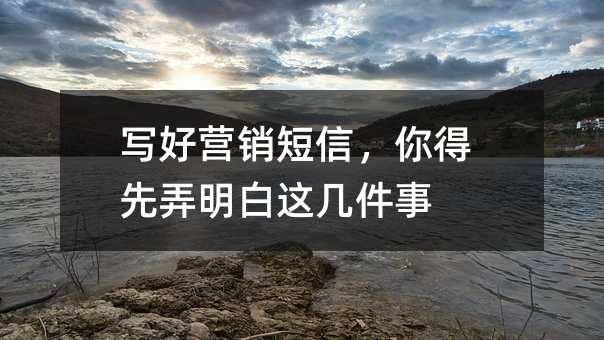 写好营销短信,你得先弄明白这几件事